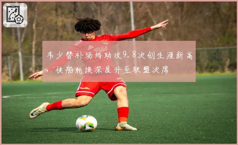 韦少替补场均助攻9.8次创生涯新高,快船轮换深度升至联盟次席